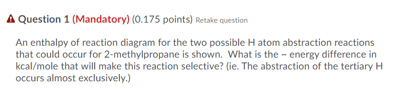  A Question 1 (Mandatory) (0.175 points) Retake question An enthalpy of