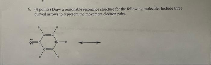 6 6. (4 points) Draw a reasonable resonance structure for the following