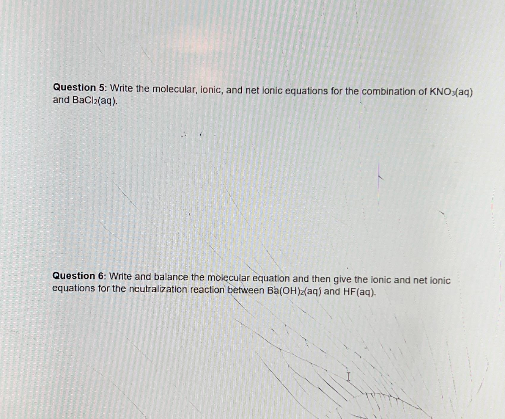  Question 5: Write the molecular, ionic, and net ionic equations for