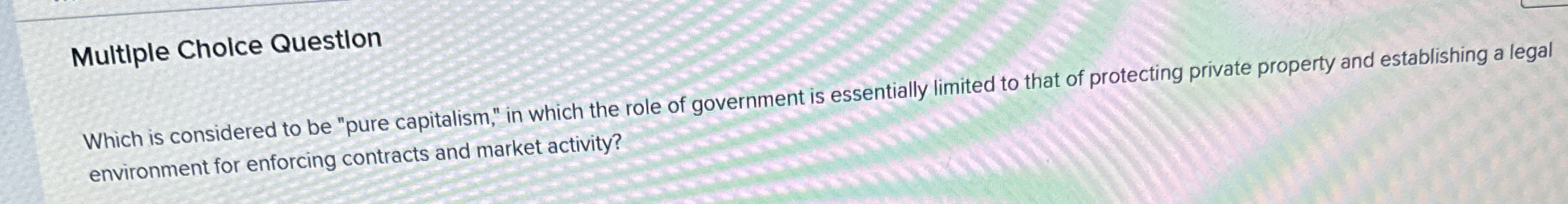  Multiple Cholce Question Which is considered to be "pure capitalism," in