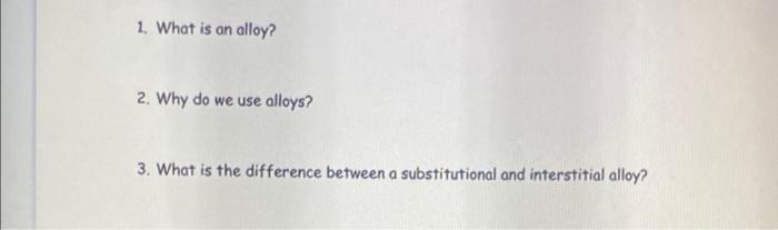  1. What is an alloy? 2. Why do we use alloys?