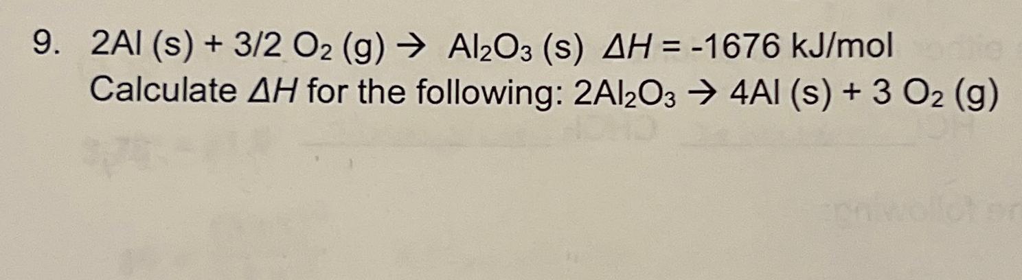  2Al(s)+32O2(g)Al2O3(s)H=-1676kJmol Calculate H for the following: 2Al2O34Al(s)+3O2(g) 