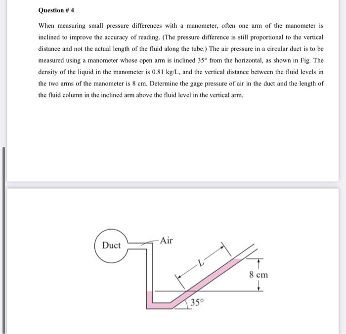  Question #4 When measuring small pressure differences with a manometer, often