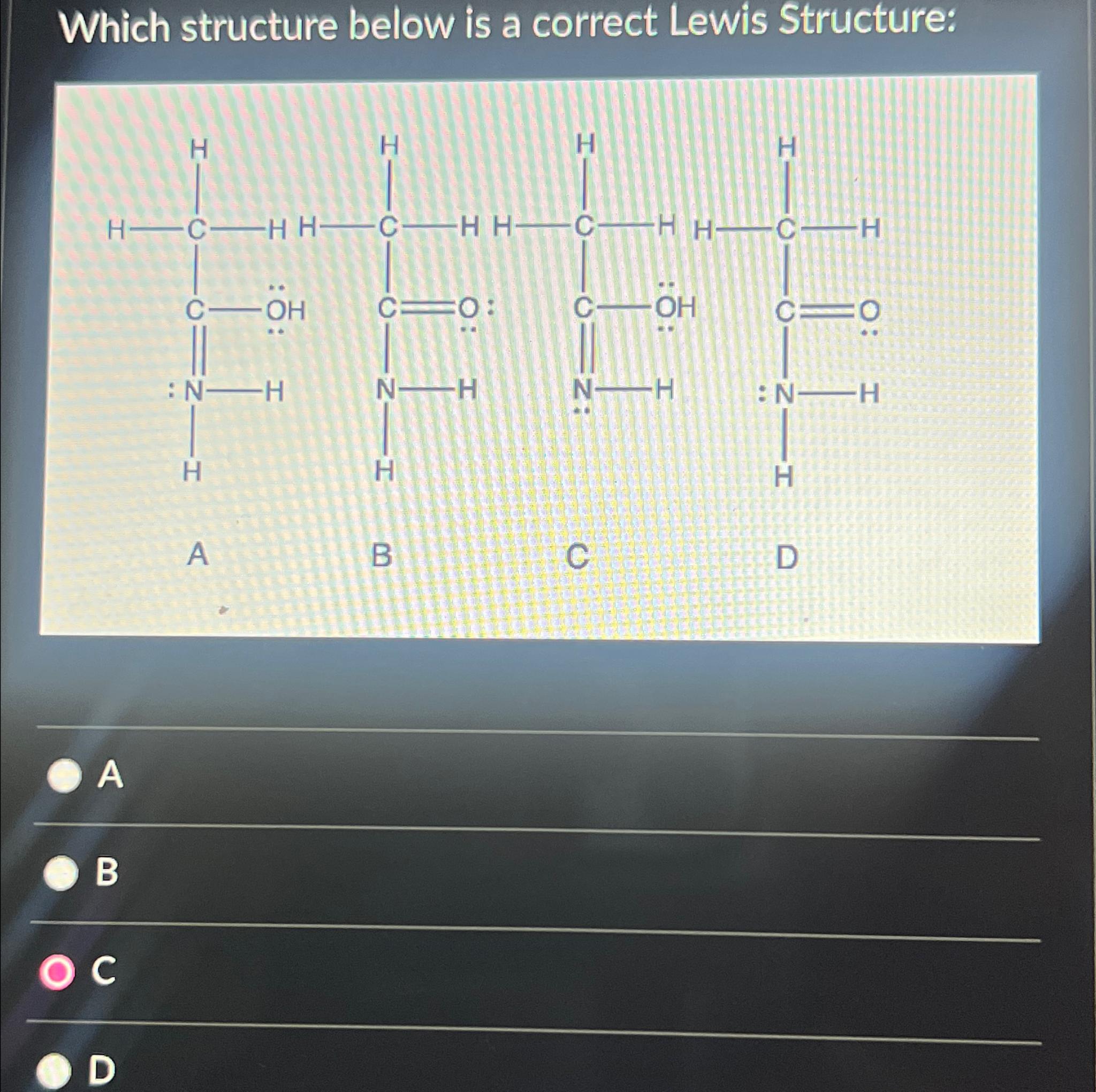  Which structure below is a correct Lewis Structure: A B C