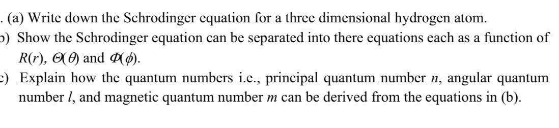  (a) Write down the Schrodinger equation for a three dimensional hydrogen