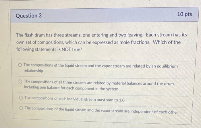  Question 3 10 pts The flash drum has three streams, one