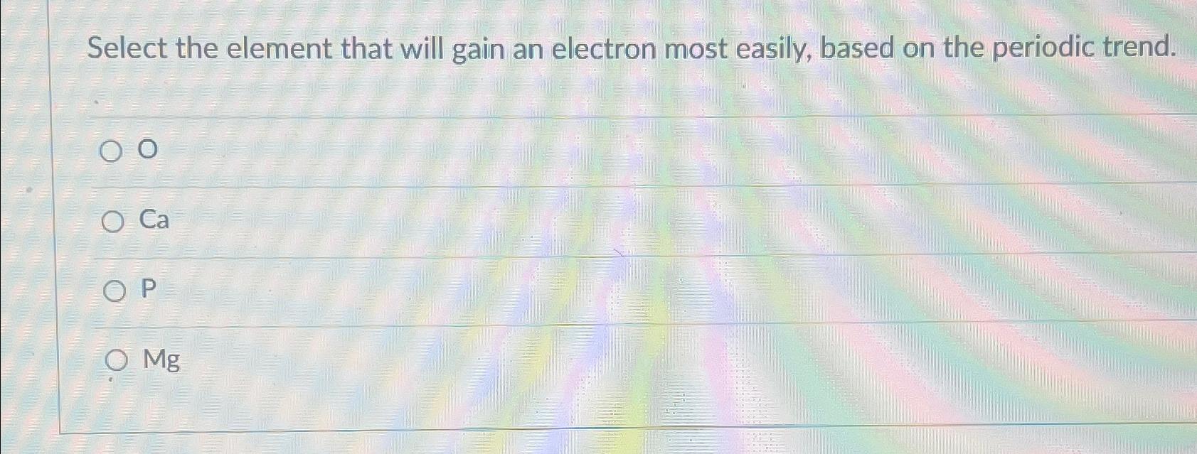  Select the element that will gain an electron most easily, based