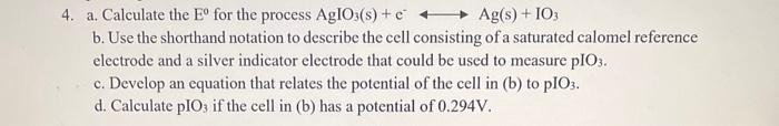  4. a. Calculate the E0 for the process AgIO3(s)+eAg(s)+IO3 b. Use