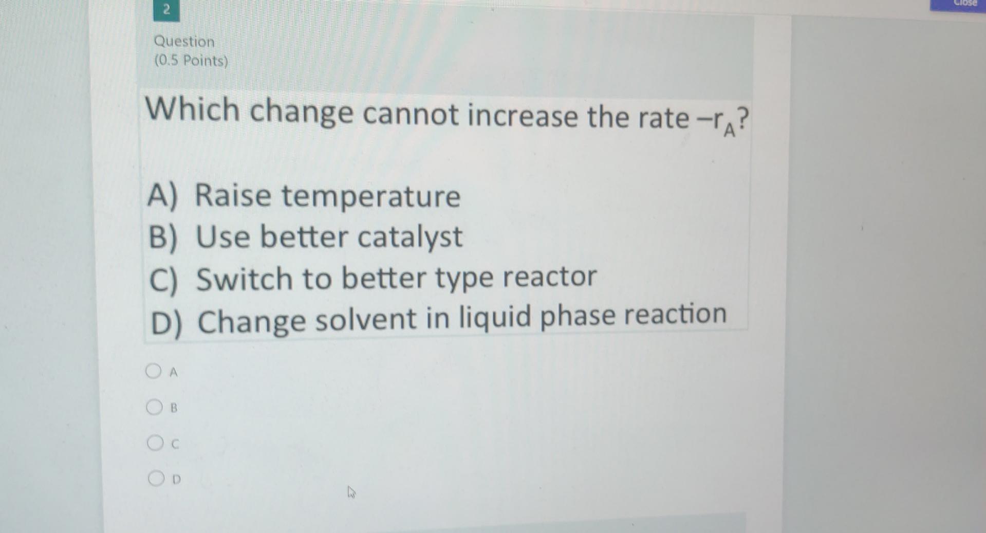  Close Question (0.5 Points) Which change cannot increase the rate -ra?