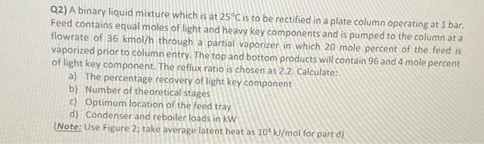  Q2) A binary liquid mixture which is at 25C is to