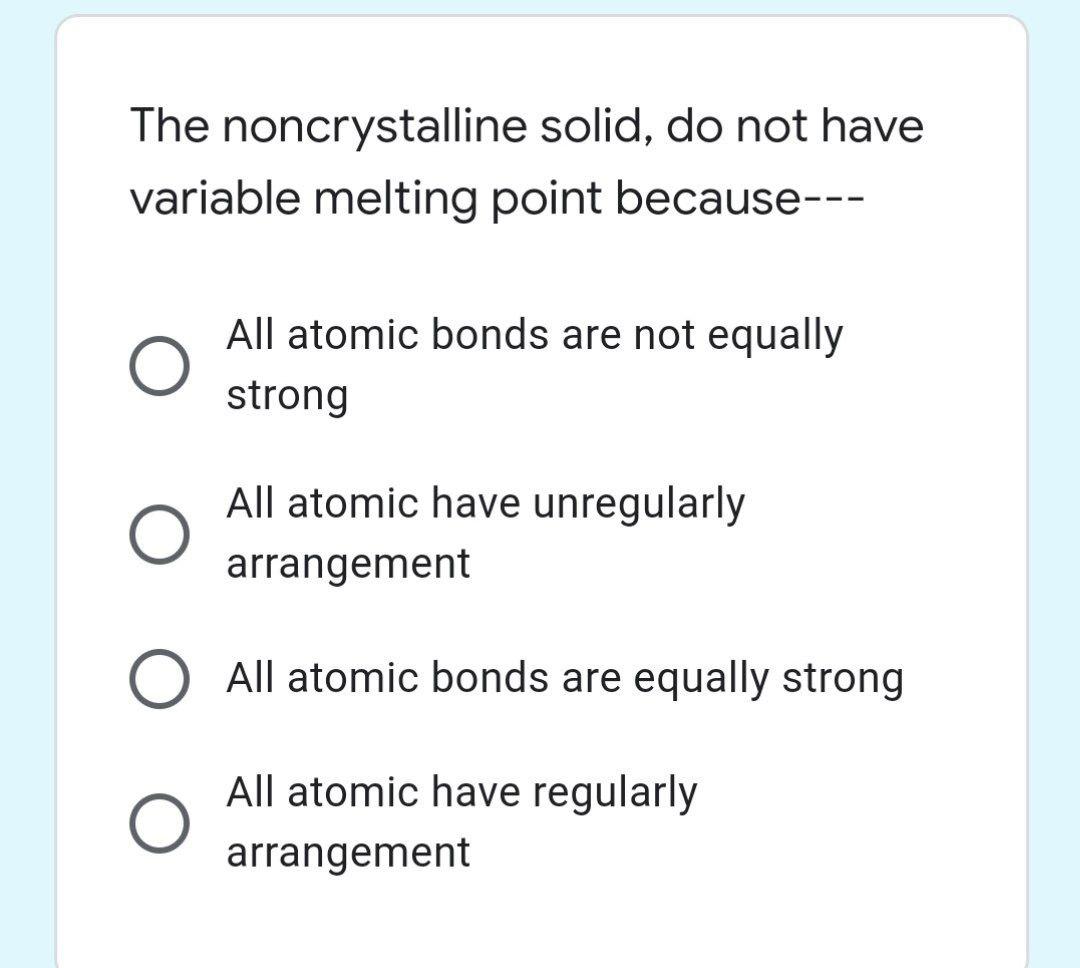  The noncrystalline solid, do not have variable melting point because--- All
