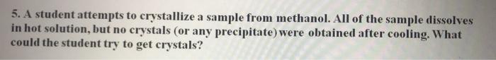  5. A student attempts to crystallize a sample from methanol. All