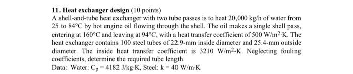 please explain every step 11. Heat exchanger design (10 points) A shell-and-tube