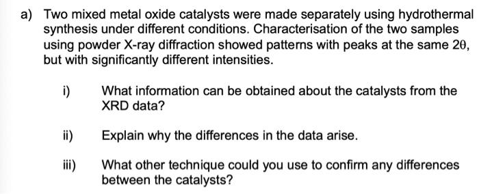  a) Two mixed metal oxide catalysts were made separately using hydrothermal
