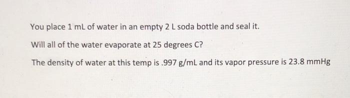  You place 1 mL of water in an empty 2 L
