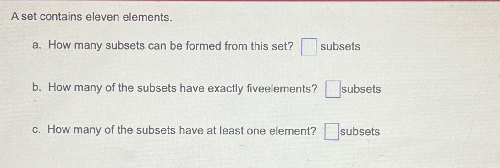  A set contains eleven elements. a. How many subsets can be