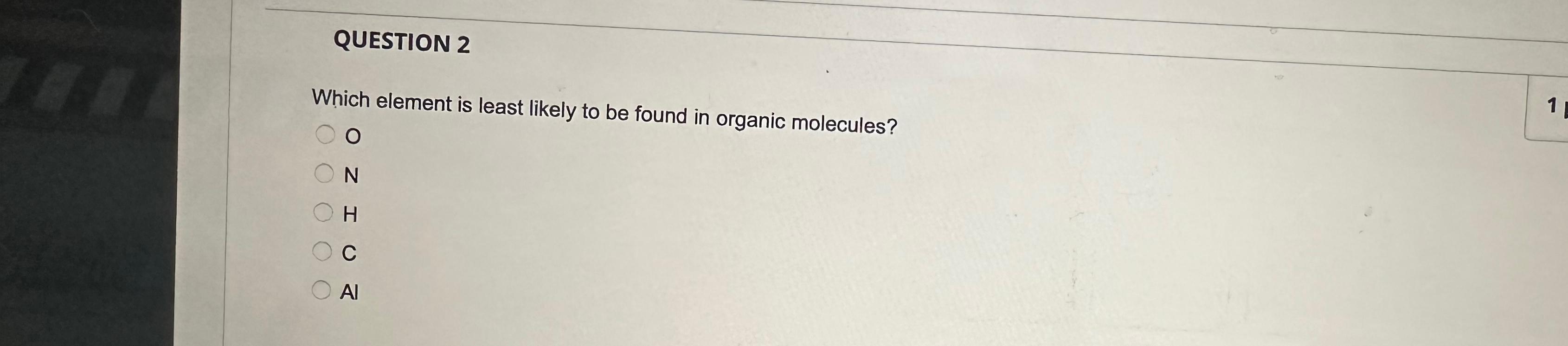  QUESTION 2 Which element is least likely to be found in
