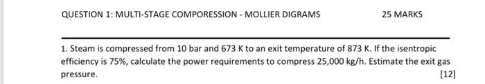  QUESTION 1: MULTI-STAGE COMPORESSION - MOLLIER DIGRAMS 25 MARKS 1. Steam