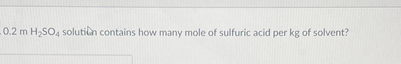  0.2mH2SO4 solutian contains how many mole of sulfuric acid per kg