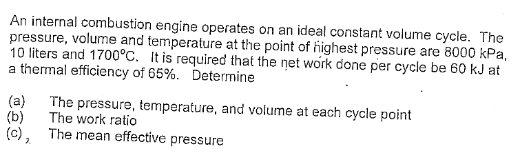  An internal combustion engine operates on an ideal constant volume cycle.