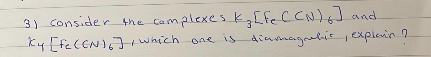  consider the complexes k_(3)[Fe(CN)_(6)] and k4[Fe(CN)6], which one is diamagnetic, explain?