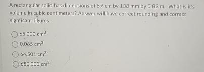  need help fast A rectangular solid has dimensions of 57cm by