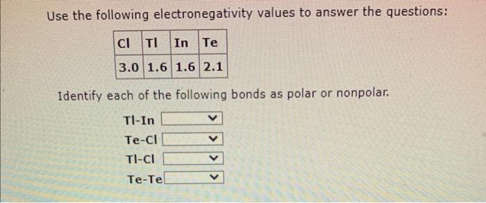  Use the following electronegativity values to answer the questions: Identify each