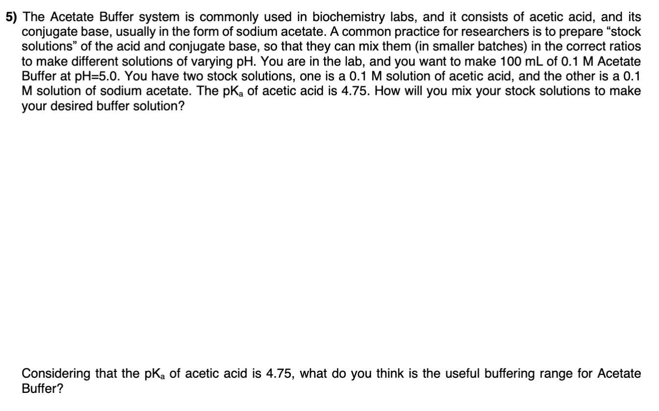  5) The Acetate Buffer system is commonly used in biochemistry labs,