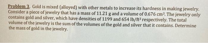 please help asap Problem 3. Gold is mixed (alloyed) with other metals