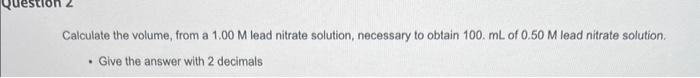  Calculate the volume, from a 1.00M lead nitrate solution, necessary to