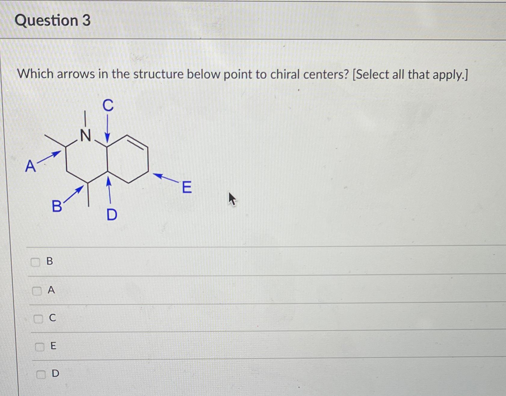  Question 3 Which arrows in the structure below point to chiral
