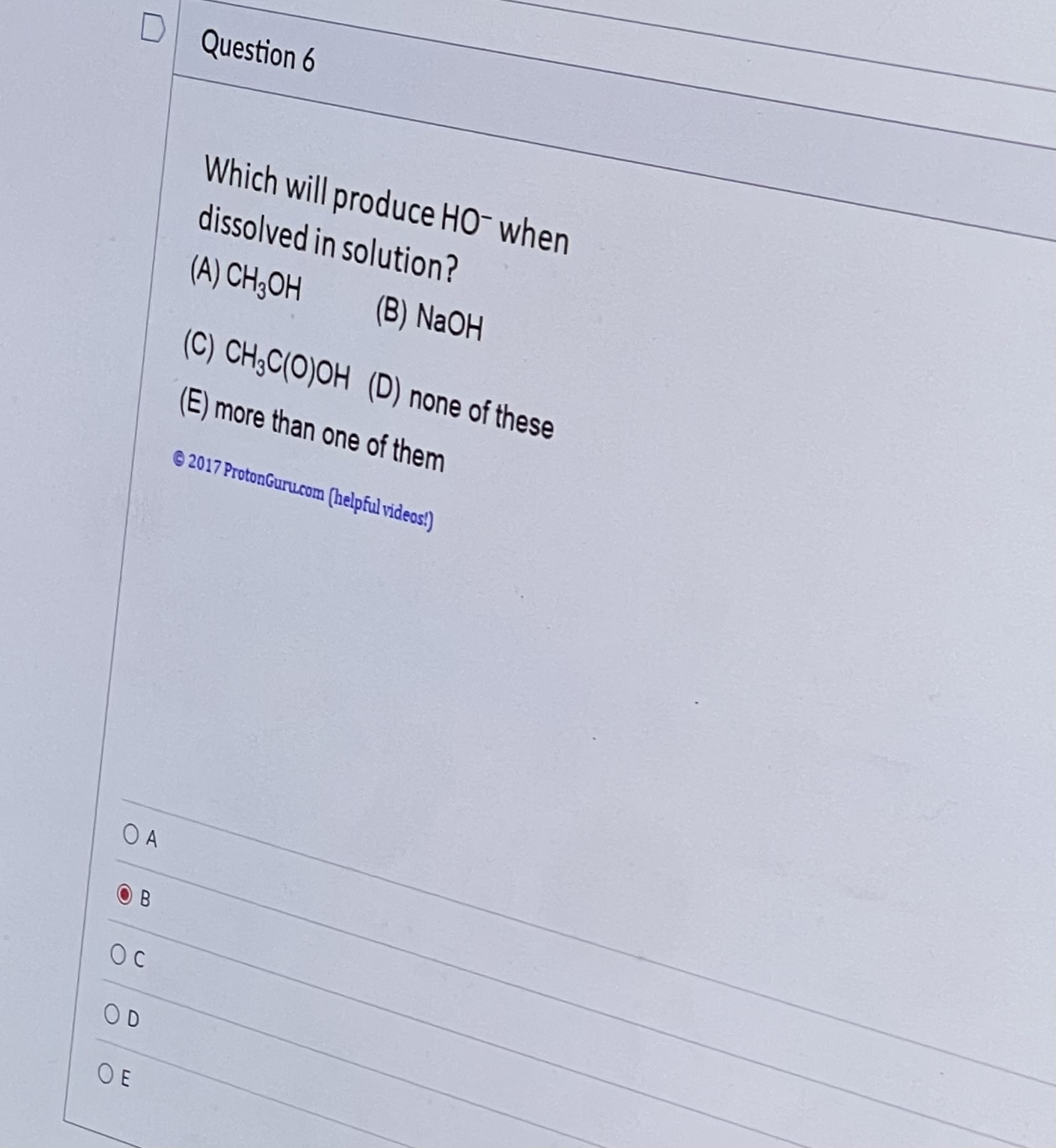  Question 6 Which will produce HO-when dissolved in solution? (A)CH3OH (B)
