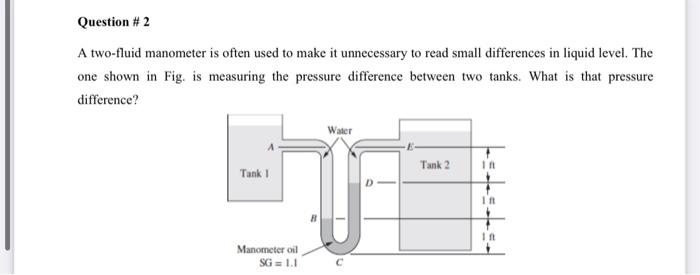  Question #2 A two-fluid manometer is often used to make it