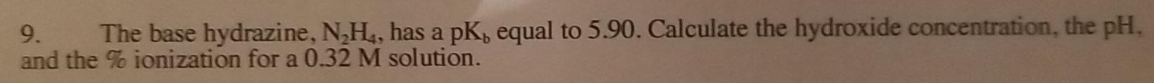 just the answer no explanation needed 9. The base hydrazine, NH4,