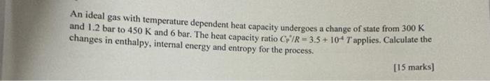  An ideal gas with temperature dependent heat capacity undergoes a change