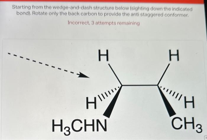  Starting from the wedge-and-dash structure below (sighting down the indicated bond).