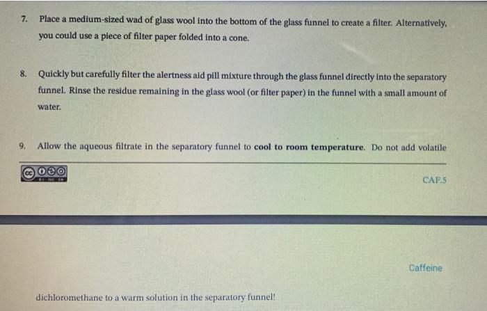 the procedure Extraction of Caffeine 1. Obtain 2 uncoated alertness aid tablets