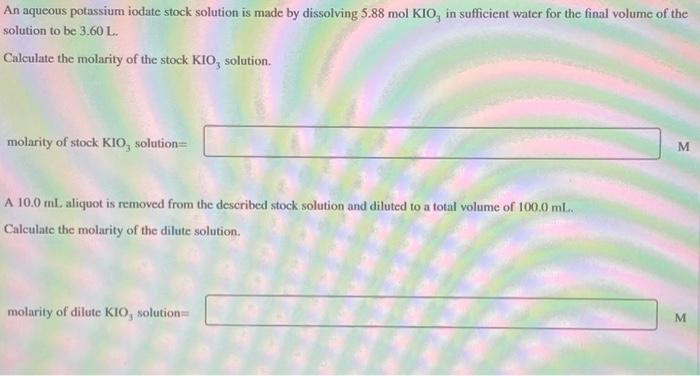  An aqueous potassium iodate stock solution is made by dissolving 5.88molKIO3