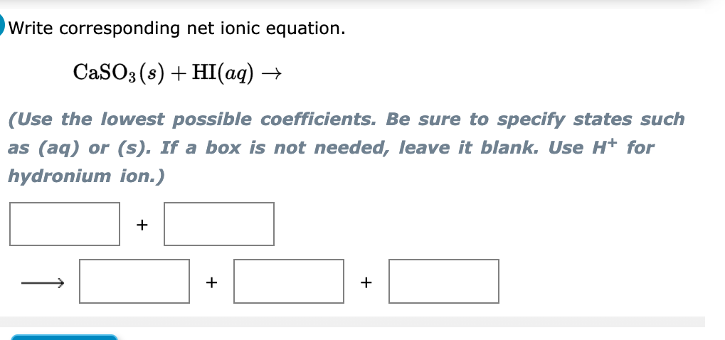  Write corresponding net ionic equation. CaSO3(s)+HI(aq) (Use the lowest possible coefficients.