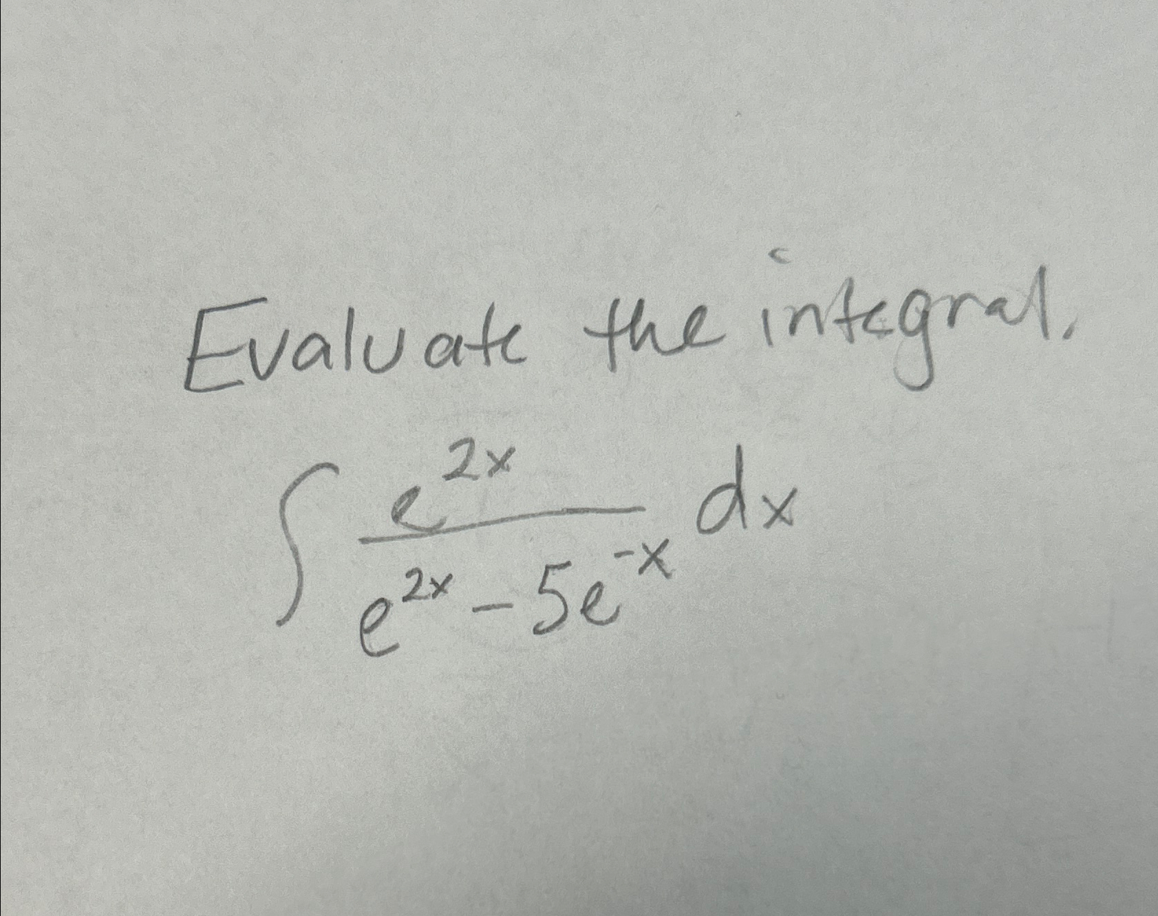  Evaluate the integral. e2xe2x-5e-xdx 