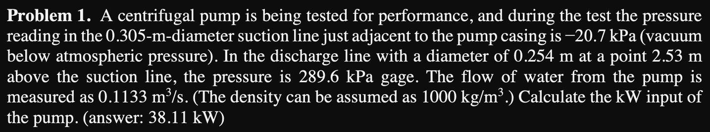  Problem 1. A centrifugal pump is being tested for performance, and