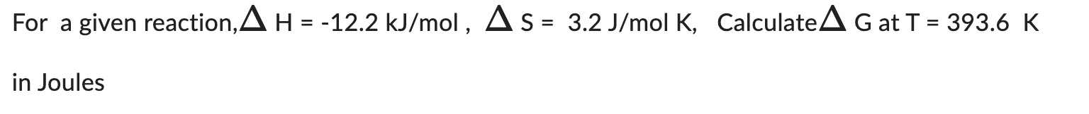 pls show your work and explain. For a given reaction, H=12.2kJ/mol,S=3.2J/molK, Calculate
