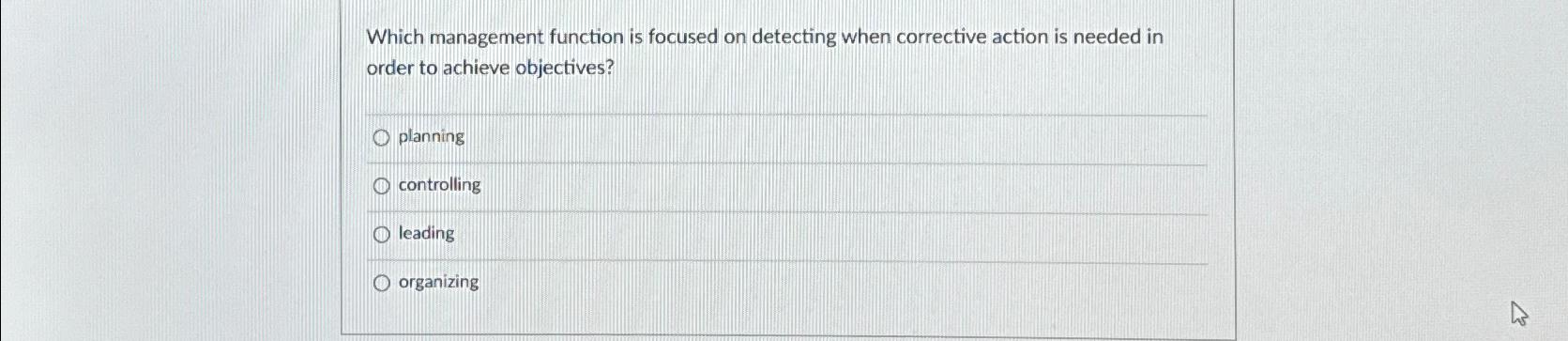  Which management function is focused on detecting when corrective action is
