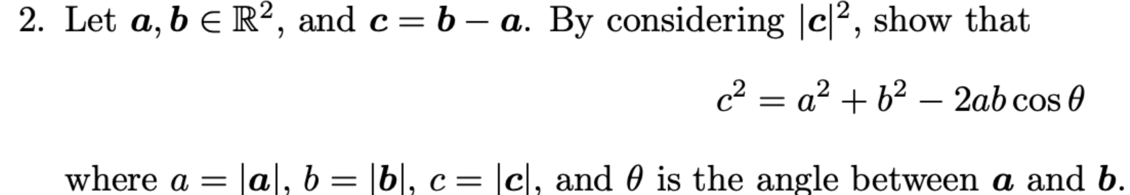  Let a,binR2, and c=b-a. By considering |c|2, show that c2=a2+b2-2abcos where