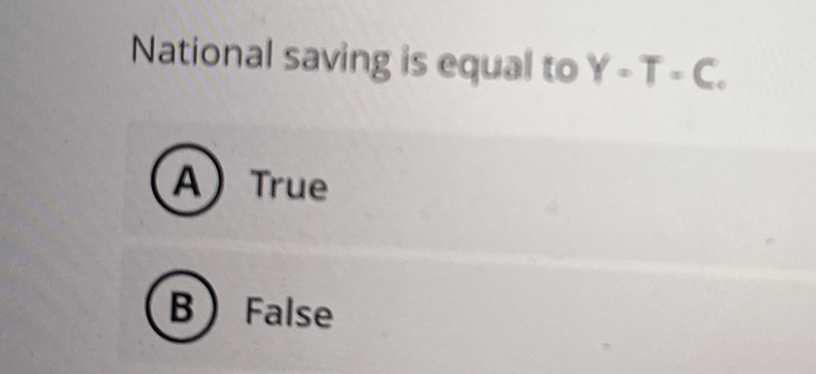  National saving is equal to Y-T=C. (A) True (B) False 