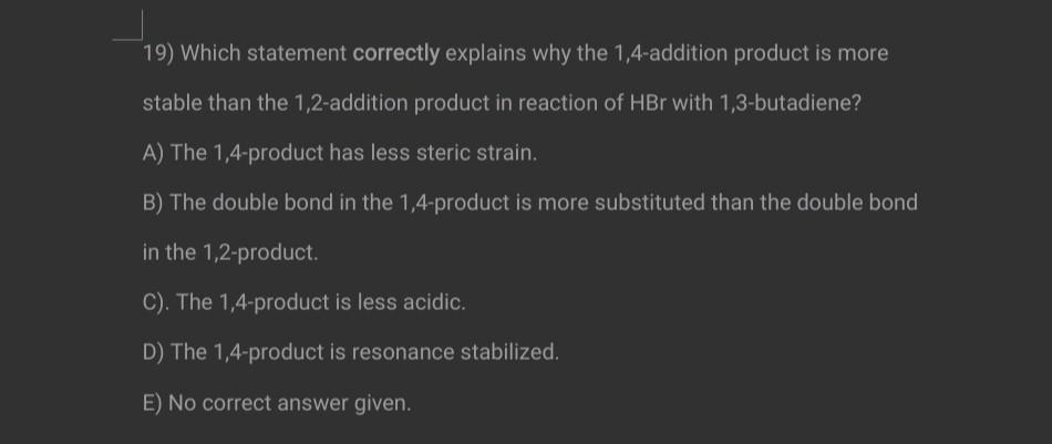  19) Which statement correctly explains why the 1,4 -addition product is
