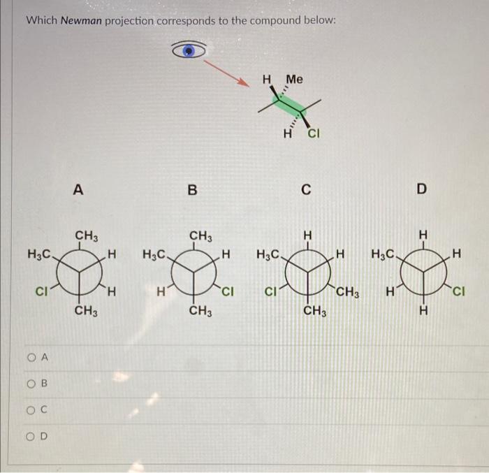  Which Newman projection corresponds to the compound below: A B C