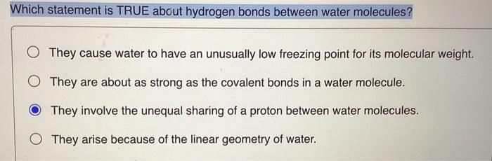 Which statement is TRUE about hydrogen bonds between water molecules? They