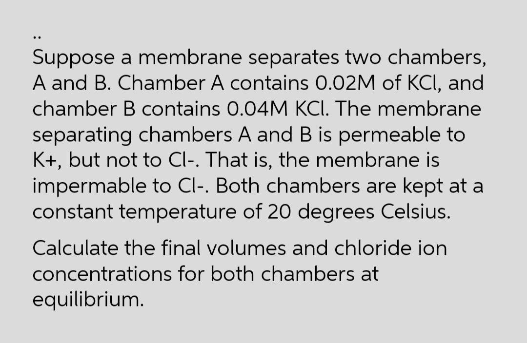  Suppose a membrane separates two chambers, A and B. Chamber A