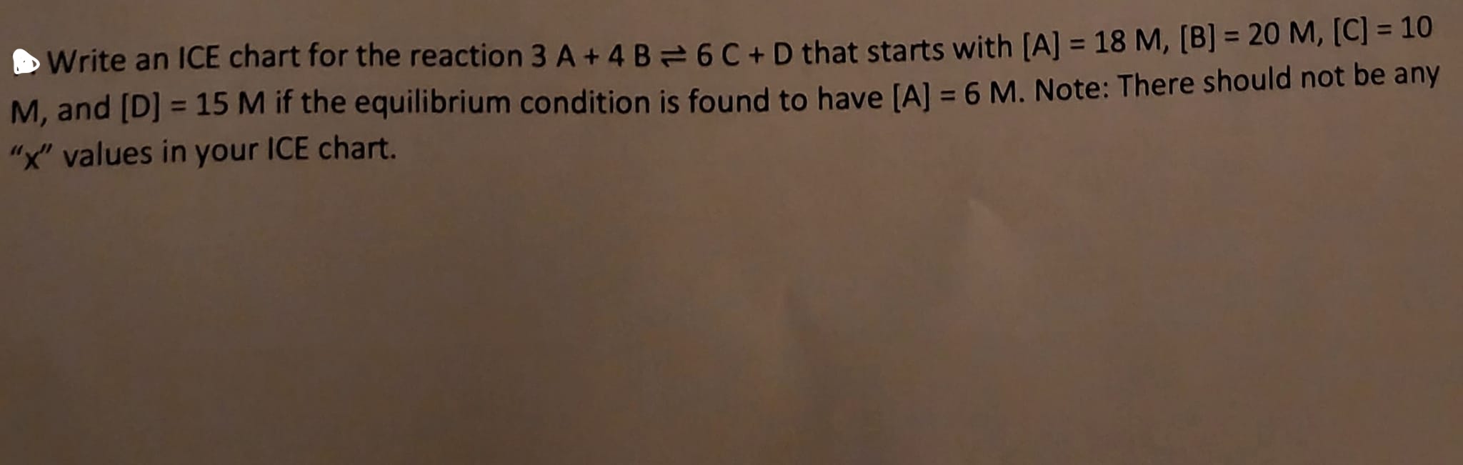  Write an ICE chart for the reaction 3A+4B6C+D that starts with